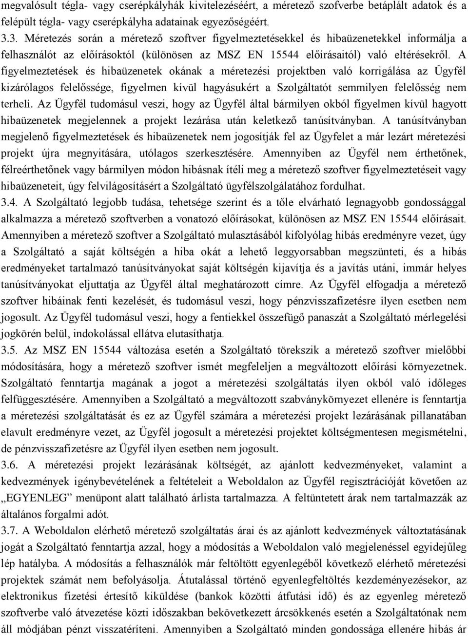 A figyelmeztetések és hibaüzenetek okának a méretezési projektben való korrigálása az Ügyfél kizárólagos felelőssége, figyelmen kívül hagyásukért a Szolgáltatót semmilyen felelősség nem terheli.