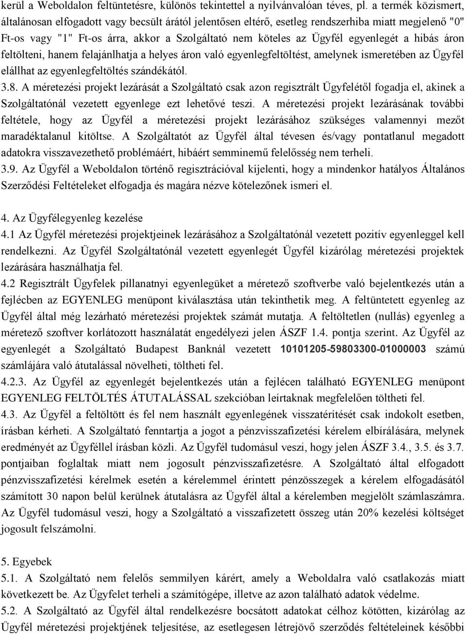 egyenlegét a hibás áron feltölteni, hanem felajánlhatja a helyes áron való egyenlegfeltöltést, amelynek ismeretében az Ügyfél elállhat az egyenlegfeltöltés szándékától. 3.8.