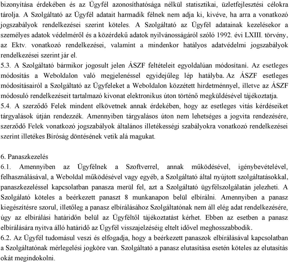 A Szolgáltató az Ügyfél adatainak kezelésekor a személyes adatok védelméről és a közérdekű adatok nyilvánosságáról szóló 1992. évi LXIII. törvény, az Ektv.