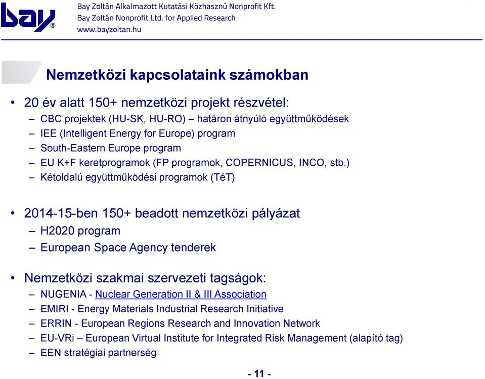 ) Kétoldalú együttműködési programok (TéT) 2014-15-ben 150+ beadott nemzetközi pályázat H2020 program European Space Agency tenderek Nemzetközi szakmai szervezeti tagságok: NUGENIA