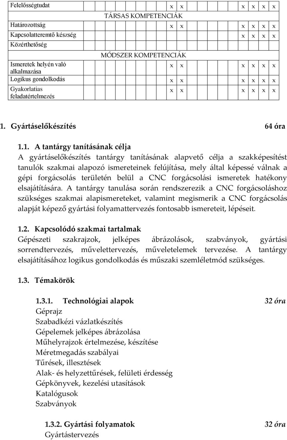 1. A tantárgy tanításának célja A gyártáselőkészítés tantárgy tanításának alapvető célja a szakképesítést tanulók szakmai alapozó ismereteinek felújítása, mely által képessé válnak a gépi forgácsolás