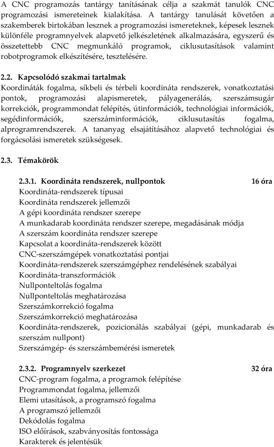 CNC megmunkáló programok, ciklusutasítások valamint robotprogramok elkészítésére, tesztelésére. 2.