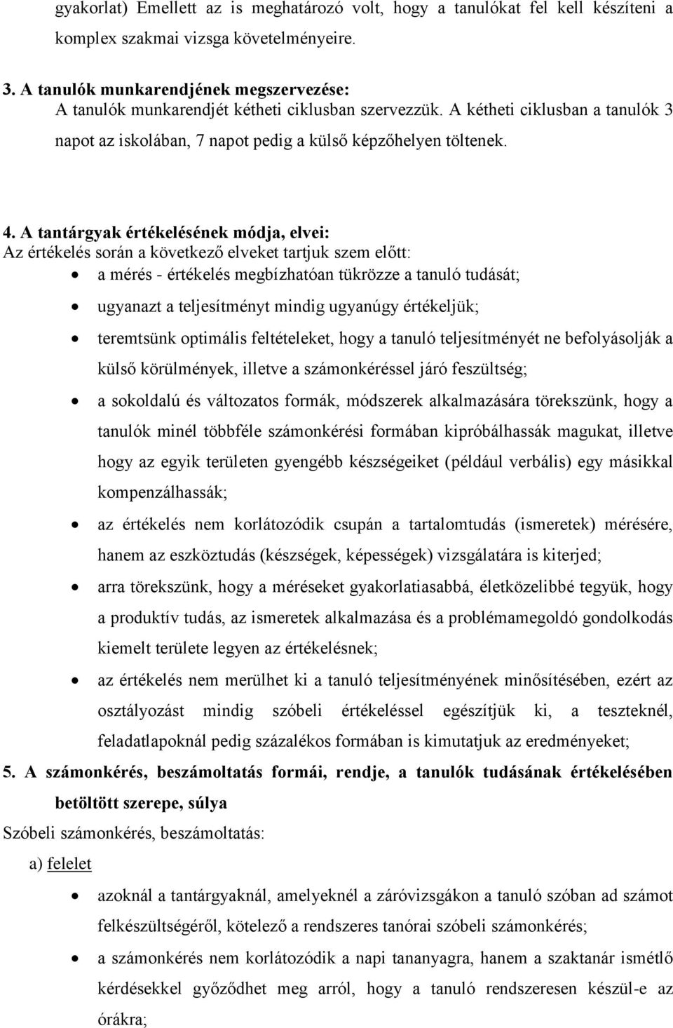 A tantárgyak értékelésének módja, elvei: Az értékelés során a következő elveket tartjuk szem előtt: a mérés - értékelés megbízhatóan tükrözze a tanuló tudását; ugyanazt a teljesítményt mindig