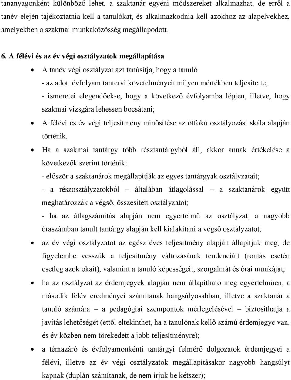 A félévi és az év végi osztályzatok megállapítása A tanév végi osztályzat azt tanúsítja, hogy a tanuló - az adott évfolyam tantervi követelményeit milyen mértékben teljesítette; - ismeretei