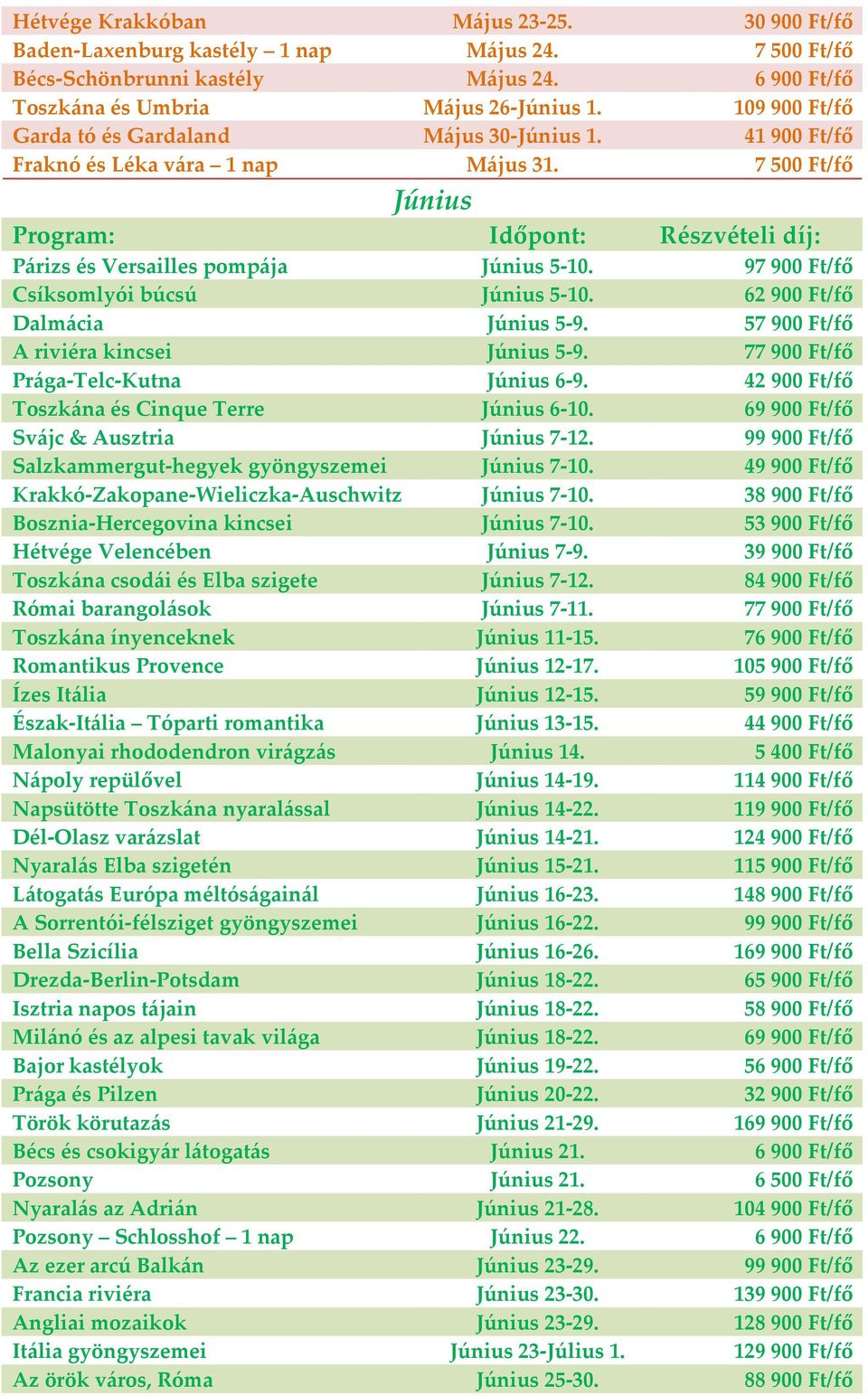 97900 Ft/fő Csíksomlyói búcsú Június 5-10. 62900 Ft/fő Dalmácia Június 5-9. 57900 Ft/fő A riviéra kincsei Június 5-9. 77900 Ft/fő Prága-Telc-Kutna Június 6-9.