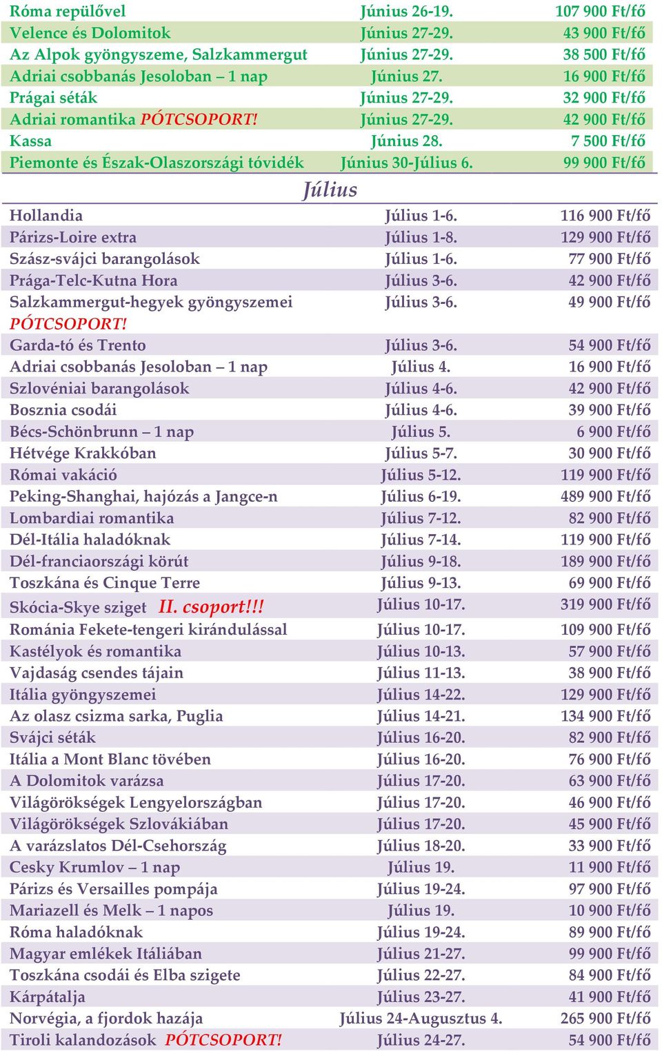 99900 Ft/fő Július Hollandia Július 1-6. 116900 Ft/fő Párizs-Loire extra Július 1-8. 129900 Ft/fő Szász-svájci barangolások Július 1-6. 77900 Ft/fő Prága-Telc-Kutna Hora Július 3-6.