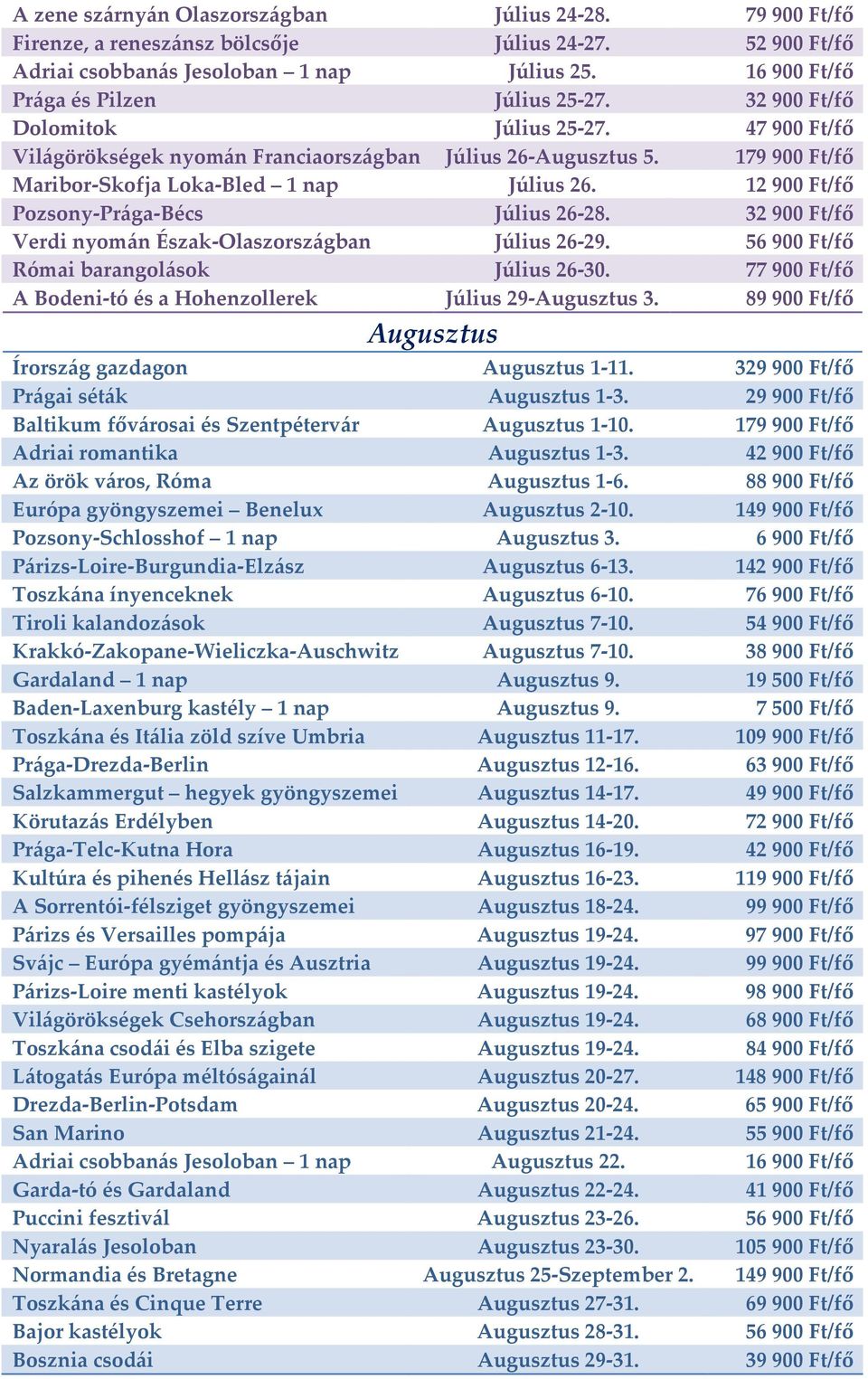 12900 Ft/fő Pozsony-Prága-Bécs Július 26-28. 32900 Ft/fő Verdi nyomán Észak-Olaszországban Július 26-29. 56900 Ft/fő Római barangolások Július 26-30.