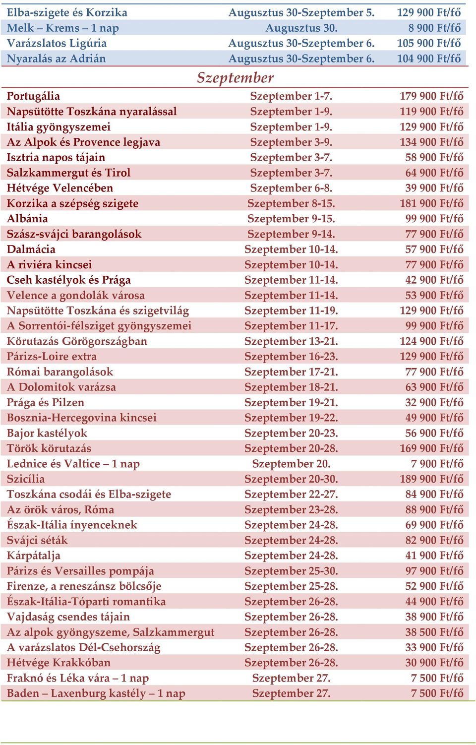 119900 Ft/fő Itália gyöngyszemei Szeptember 1-9. 129900 Ft/fő Az Alpok és Provence legjava Szeptember 3-9. 134900 Ft/fő Isztria napos tájain Szeptember 3-7.