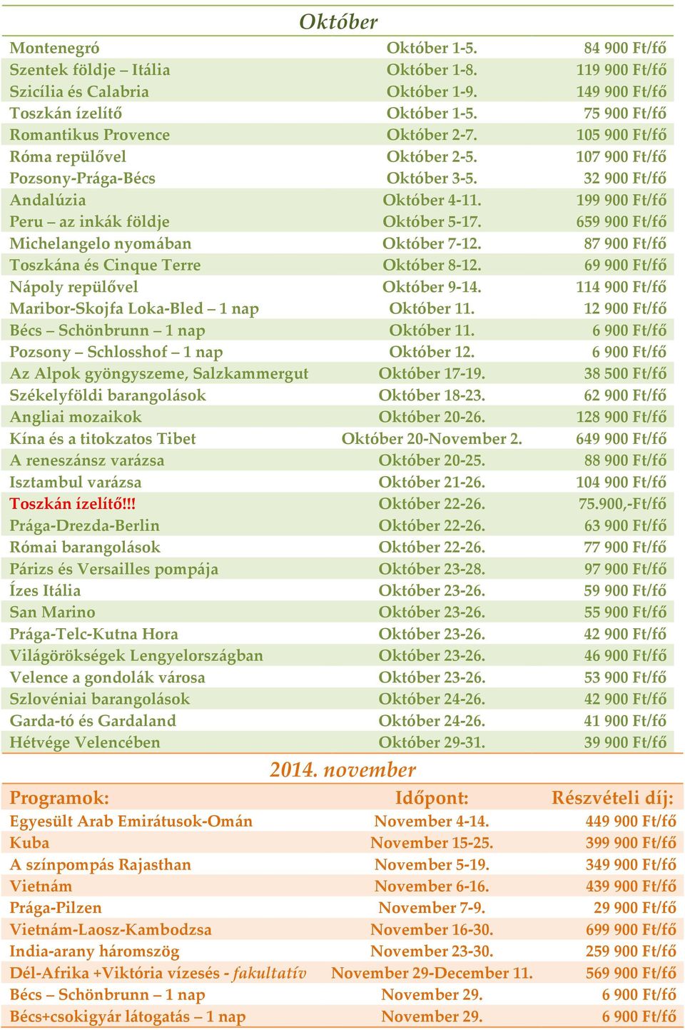 199900 Ft/fő Peru az inkák földje Október 5-17. 659900 Ft/fő Michelangelo nyomában Október 7-12. 87900 Ft/fő Toszkána és Cinque Terre Október 8-12. 69900 Ft/fő Nápoly repülővel Október 9-14.