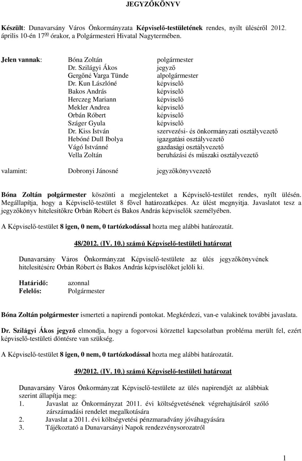 Kiss István szervezési- és önkormányzati osztályvezető Hebóné Dull Ibolya igazgatási osztályvezető Vágó Istvánné gazdasági osztályvezető Vella Zoltán beruházási és műszaki osztályvezető valamint: