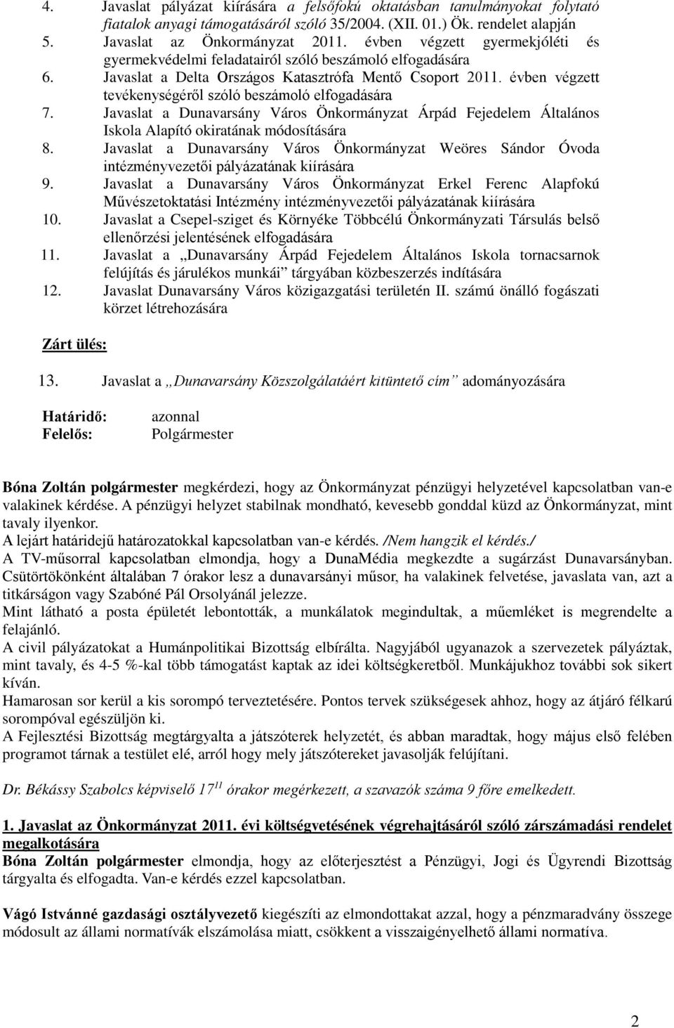 évben végzett tevékenységéről szóló beszámoló elfogadására 7. Javaslat a Dunavarsány Város Önkormányzat Árpád Fejedelem Általános Iskola Alapító okiratának módosítására 8.