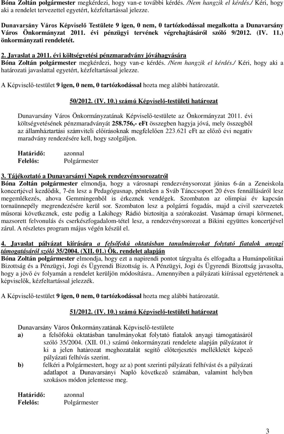 ) önkormányzati rendeletét. 2. Javaslat a 2011. évi költségvetési pénzmaradvány jóváhagyására Bóna Zoltán polgármester megkérdezi, hogy van-e kérdés. /Nem hangzik el kérdés.