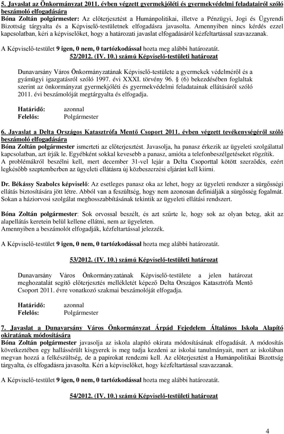 tárgyalta és a Képviselő-testületnek elfogadásra javasolta. Amennyiben nincs kérdés ezzel kapcsolatban, kéri a ket, hogy a határozati javaslat elfogadásáról kézfeltartással szavazzanak. 52/2012. (IV.