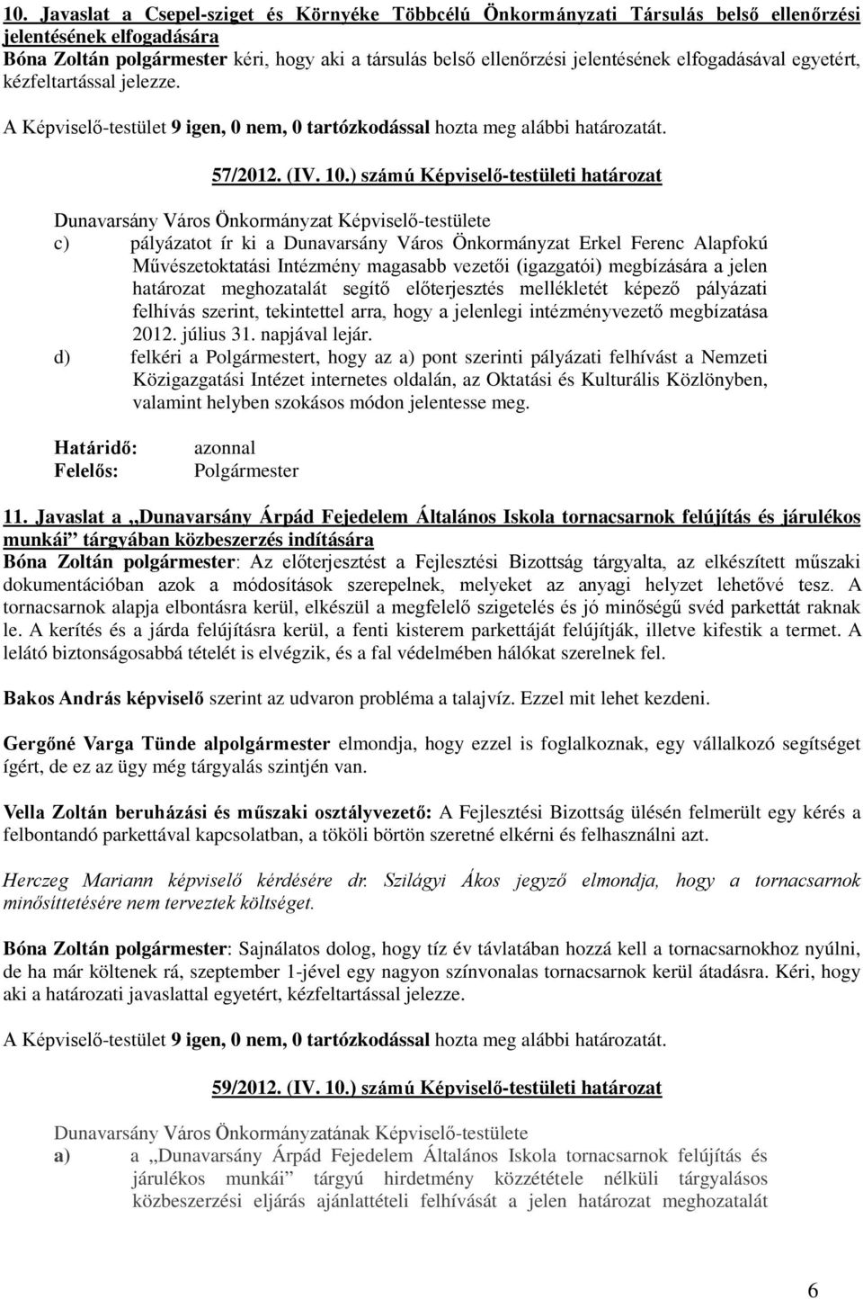 ) számú Képviselő-testületi határozat Dunavarsány Város Önkormányzat Képviselő-testülete c) pályázatot ír ki a Dunavarsány Város Önkormányzat Erkel Ferenc Alapfokú Művészetoktatási Intézmény magasabb