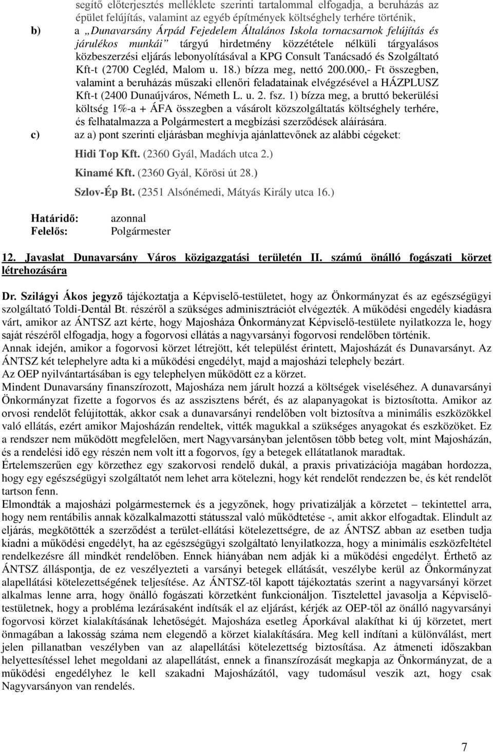 Malom u. 18.) bízza meg, nettó 200.000,- Ft összegben, valamint a beruházás műszaki ellenőri feladatainak elvégzésével a HÁZPLUSZ Kft-t (2400 Dunaújváros, Németh L. u. 2. fsz.