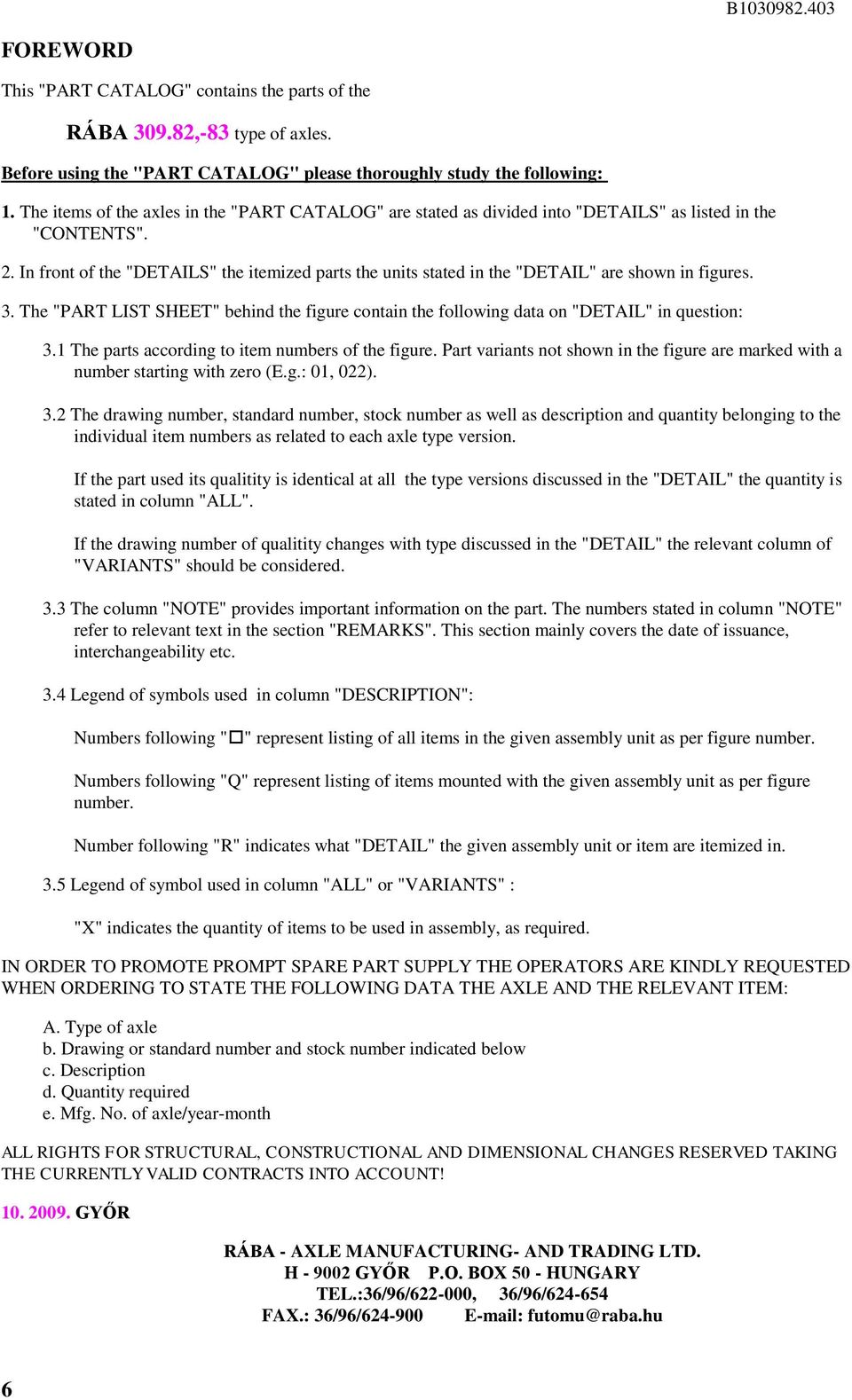 . In front of the "DETAILS" the itemized parts the units stated in the "DETAIL" are shown in figures. 3. The "PART LIST SHEET" behind the figure contain the following data on "DETAIL" in question: 3.