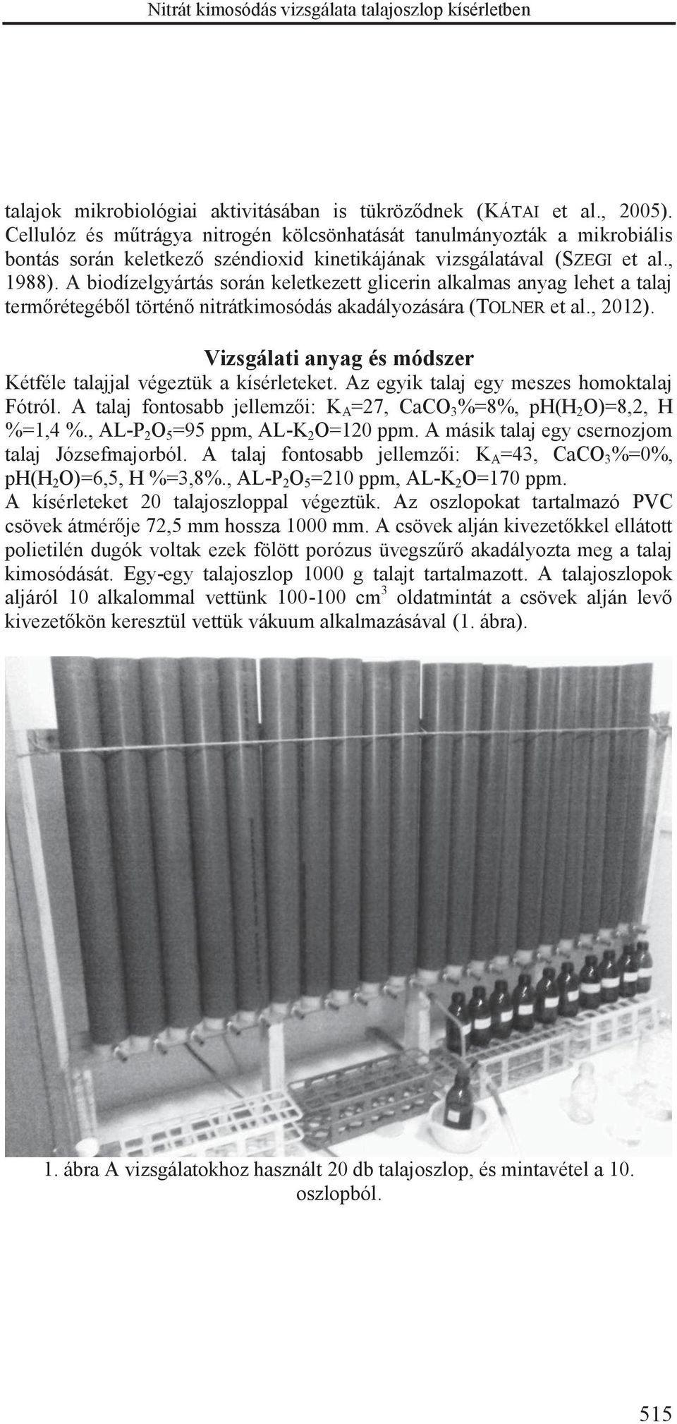 A biodízelgyártás során keletkezett glicerin alkalmas anyag lehet a talaj termőrétegéből történő nitrátkimosódás akadályozására (TOLNER et al., 2012).