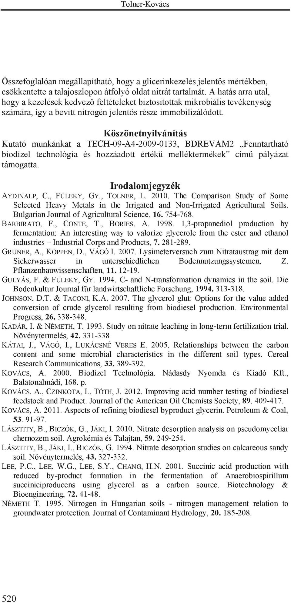 Köszönetnyilvánítás Kutató munkánkat a TECH-09-A4-2009-0133, BDREVAM2 Fenntartható biodízel technológia és hozzáadott értékű melléktermékek című pályázat támogatta. Irodalomjegyzék AYDINALP, C.