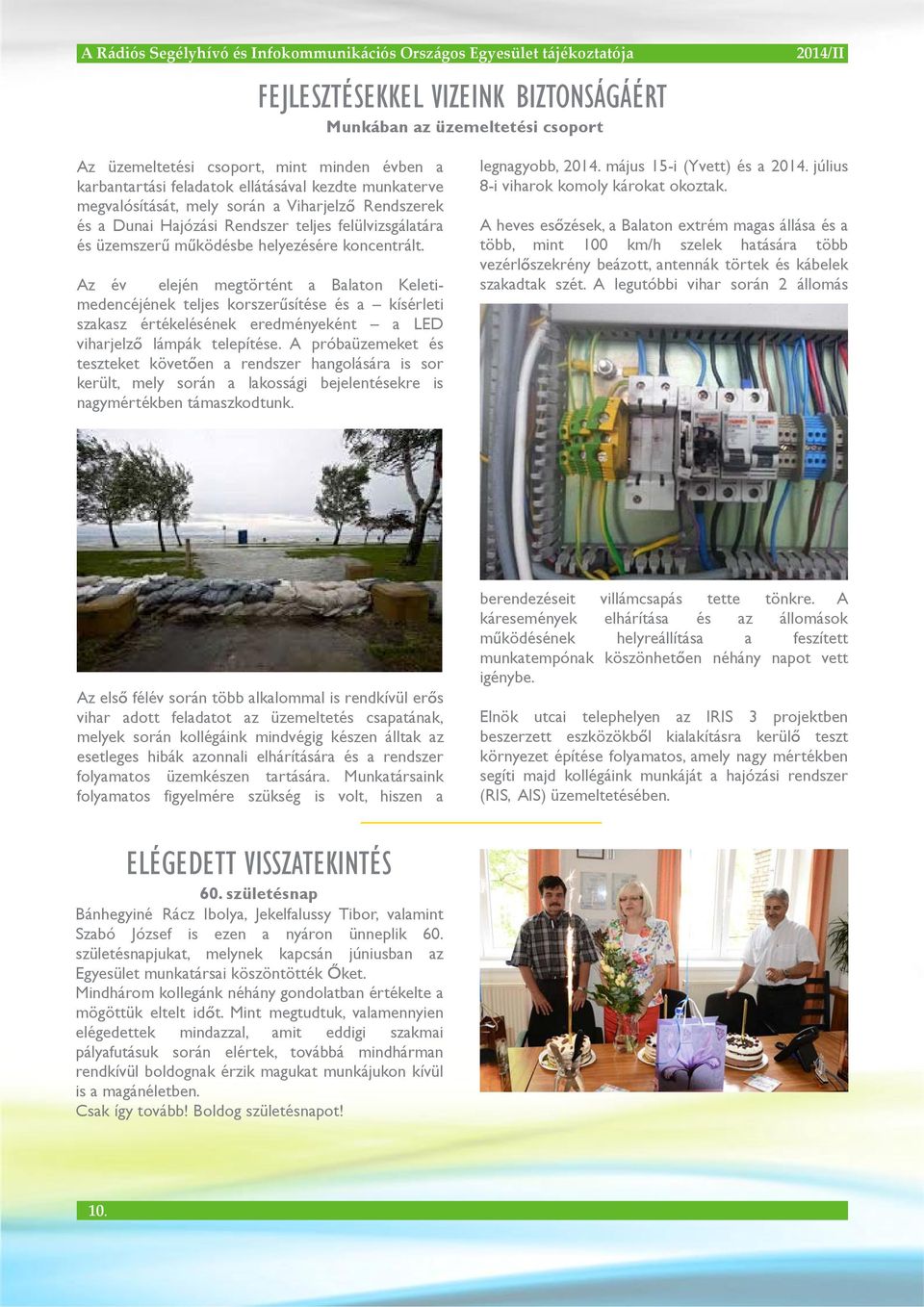 Az év elején megtörtént a Balaton Keletimedencéjének teljes korszer sítése és a kísérleti szakasz értékelésének eredményeként a LED viharjelz lámpák telepítése.
