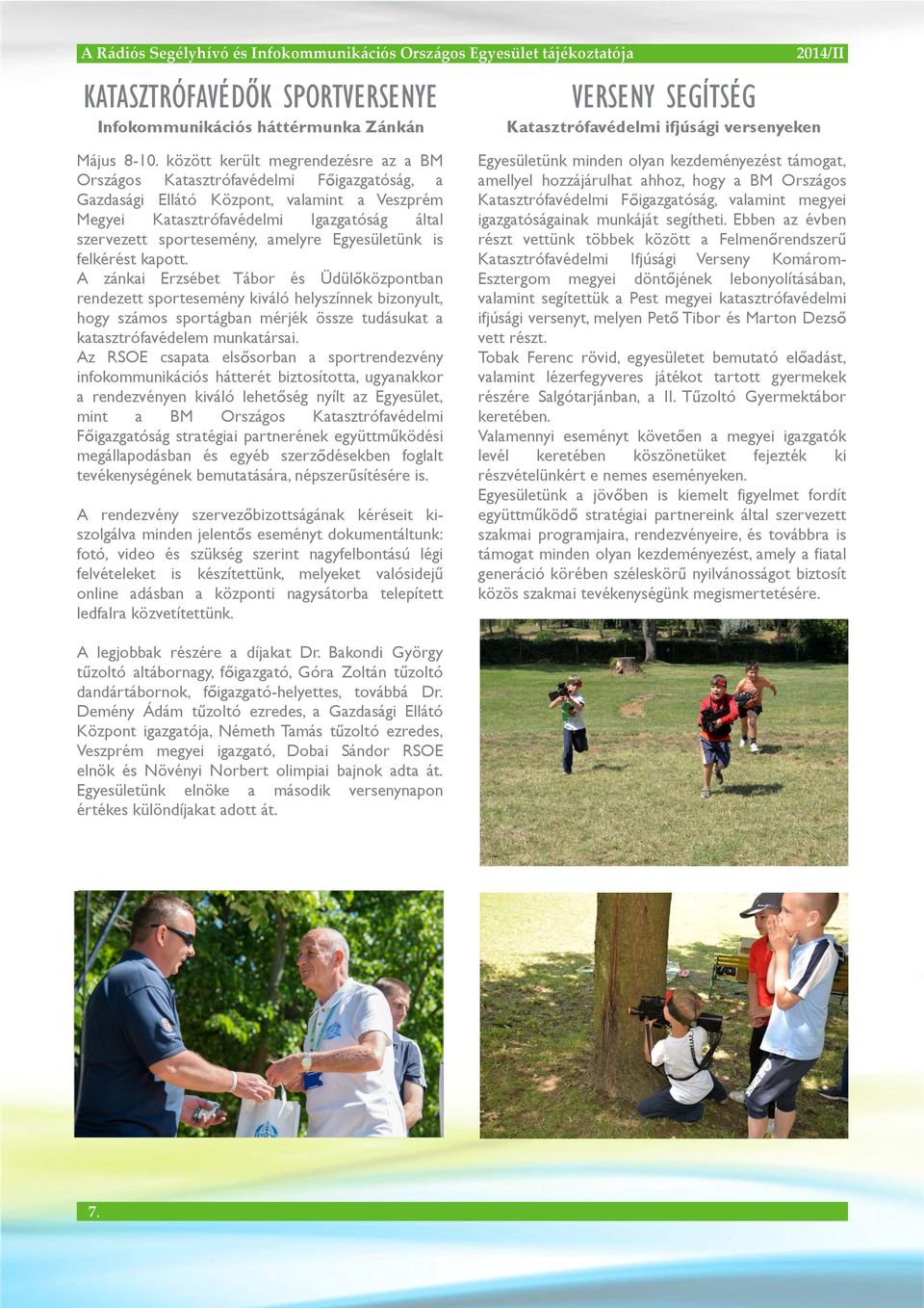 között került megrendezésre az a BM Országos Katasztrófavédelmi F igazgatóság, a Gazdasági Ellátó Központ, valamint a Veszprém Megyei Katasztrófavédelmi Igazgatóság által szervezett sportesemény,