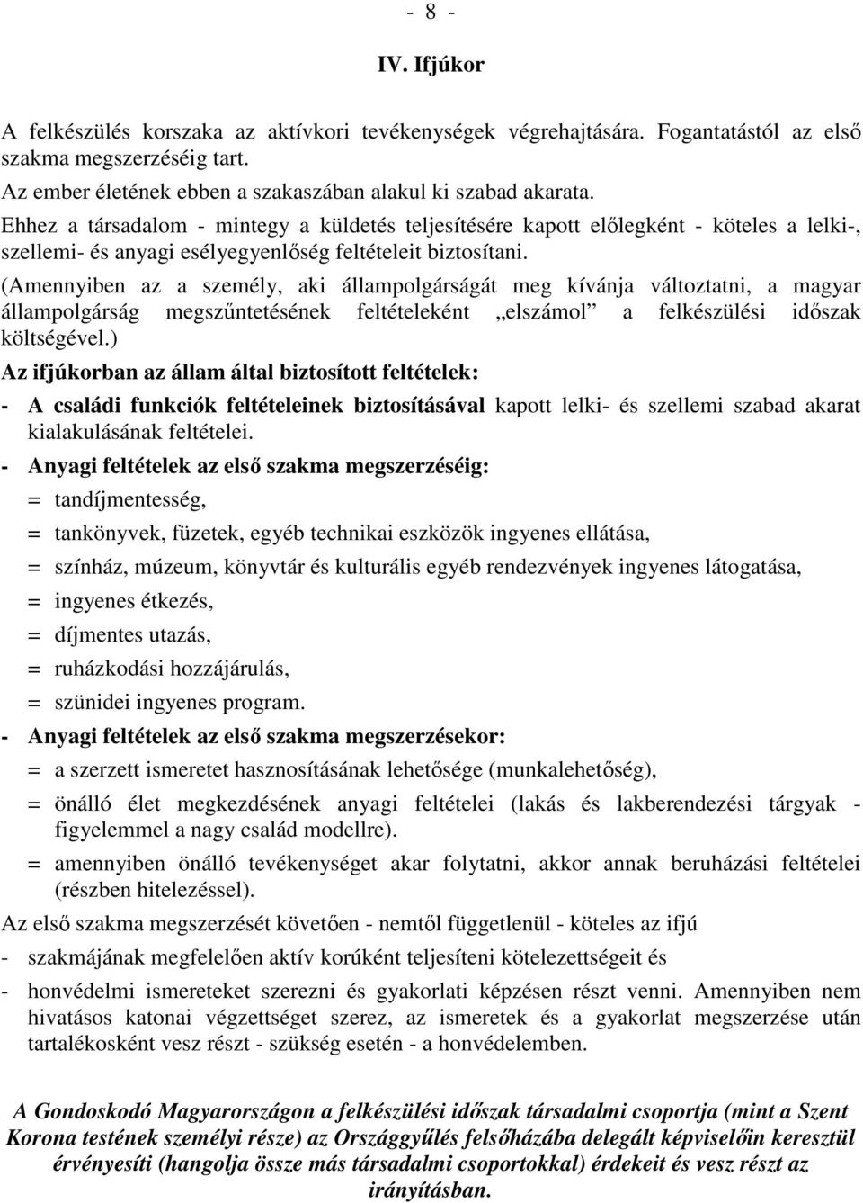 (Amennyiben az a személy, aki állampolgárságát meg kívánja változtatni, a magyar állampolgárság megszőntetésének feltételeként elszámol a felkészülési idıszak költségével.