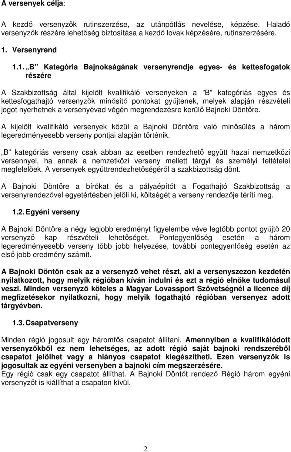 1. B Kategória Bajnokságának versenyrendje egyes- és kettesfogatok részére A Szakbizottság által kijelölt kvalifikáló versenyeken a B kategóriás egyes és kettesfogathajtó versenyzők minősítő pontokat