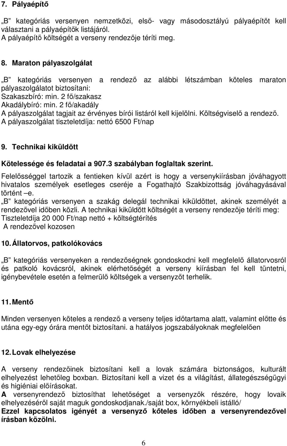 2 fő/akadály A pályaszolgálat tagjait az érvényes bírói listáról kell kijelölni. Költségviselő a rendező. A pályaszolgálat tiszteletdíja: nettó 6500 Ft/nap 9.