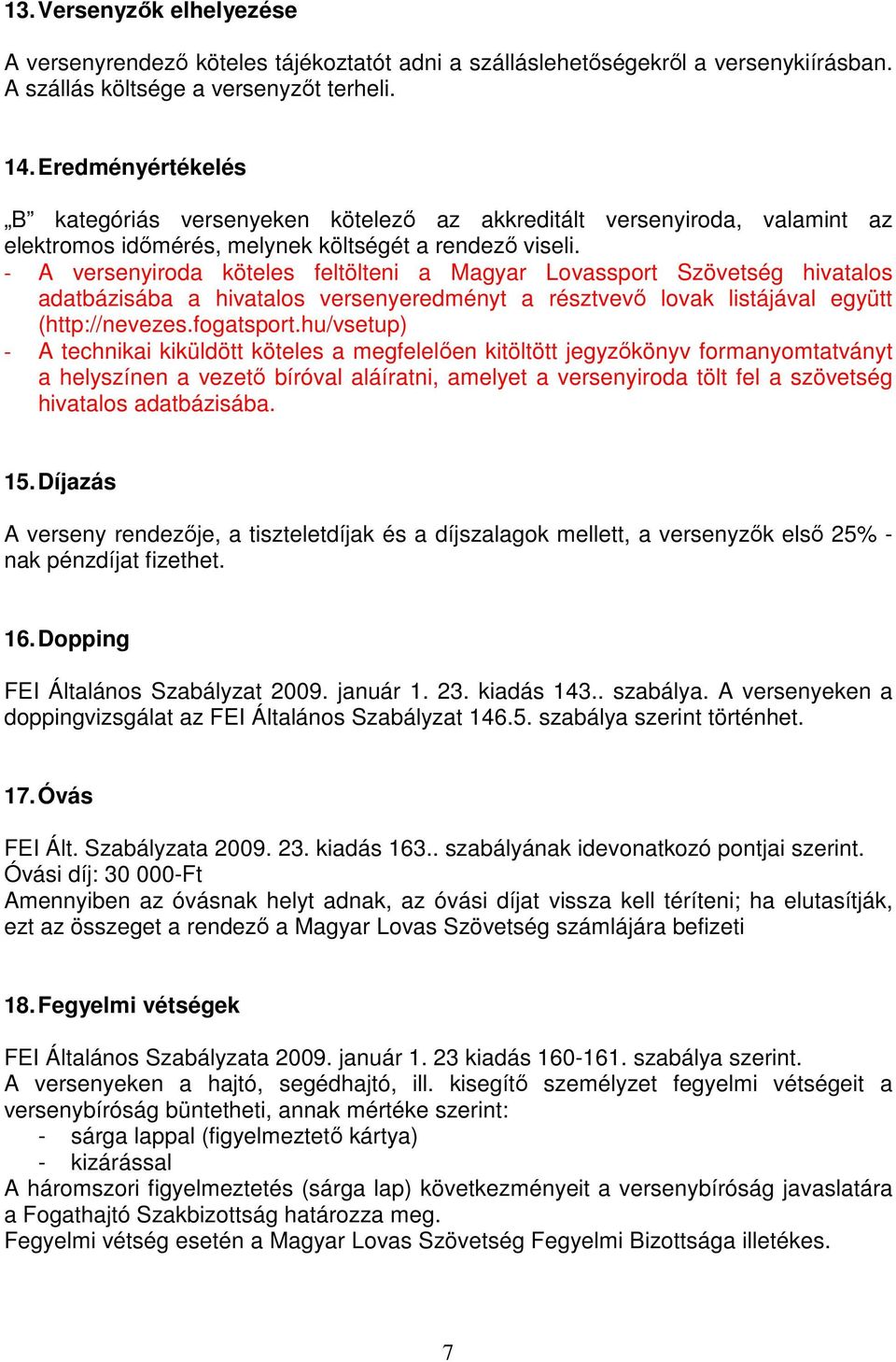 - A versenyiroda köteles feltölteni a Magyar Lovassport Szövetség hivatalos adatbázisába a hivatalos versenyeredményt a résztvevő lovak listájával együtt (http://nevezes.fogatsport.