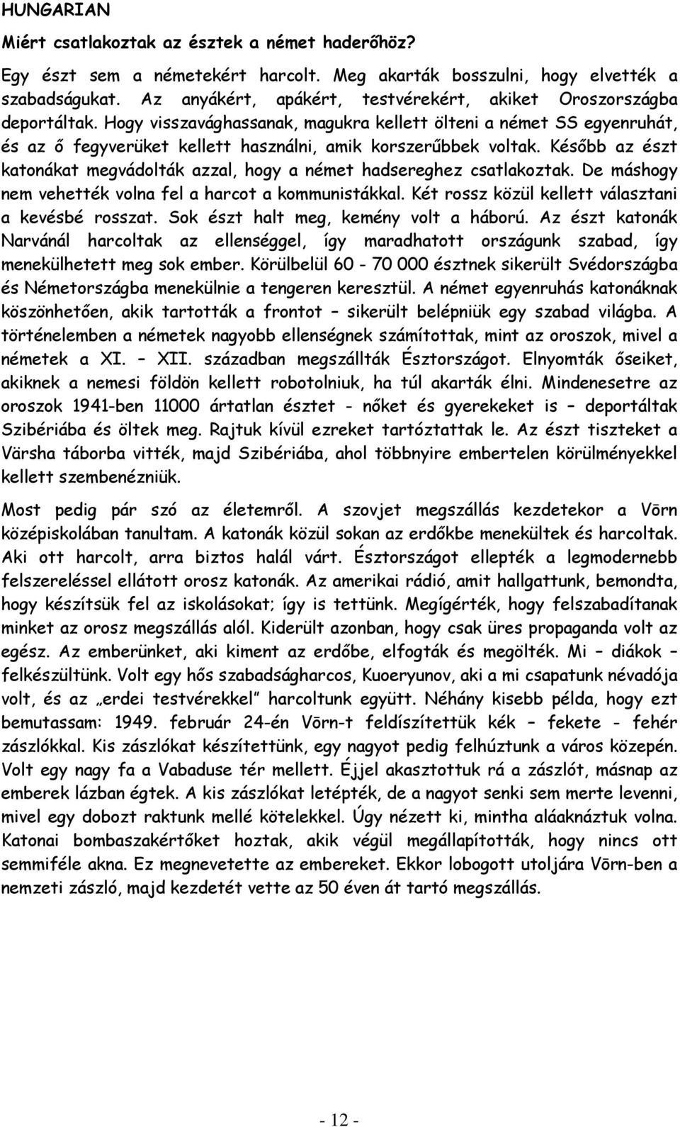 Hogy visszavághassanak, magukra kellett ölteni a német SS egyenruhát, és az ő fegyverüket kellett használni, amik korszerűbbek voltak.