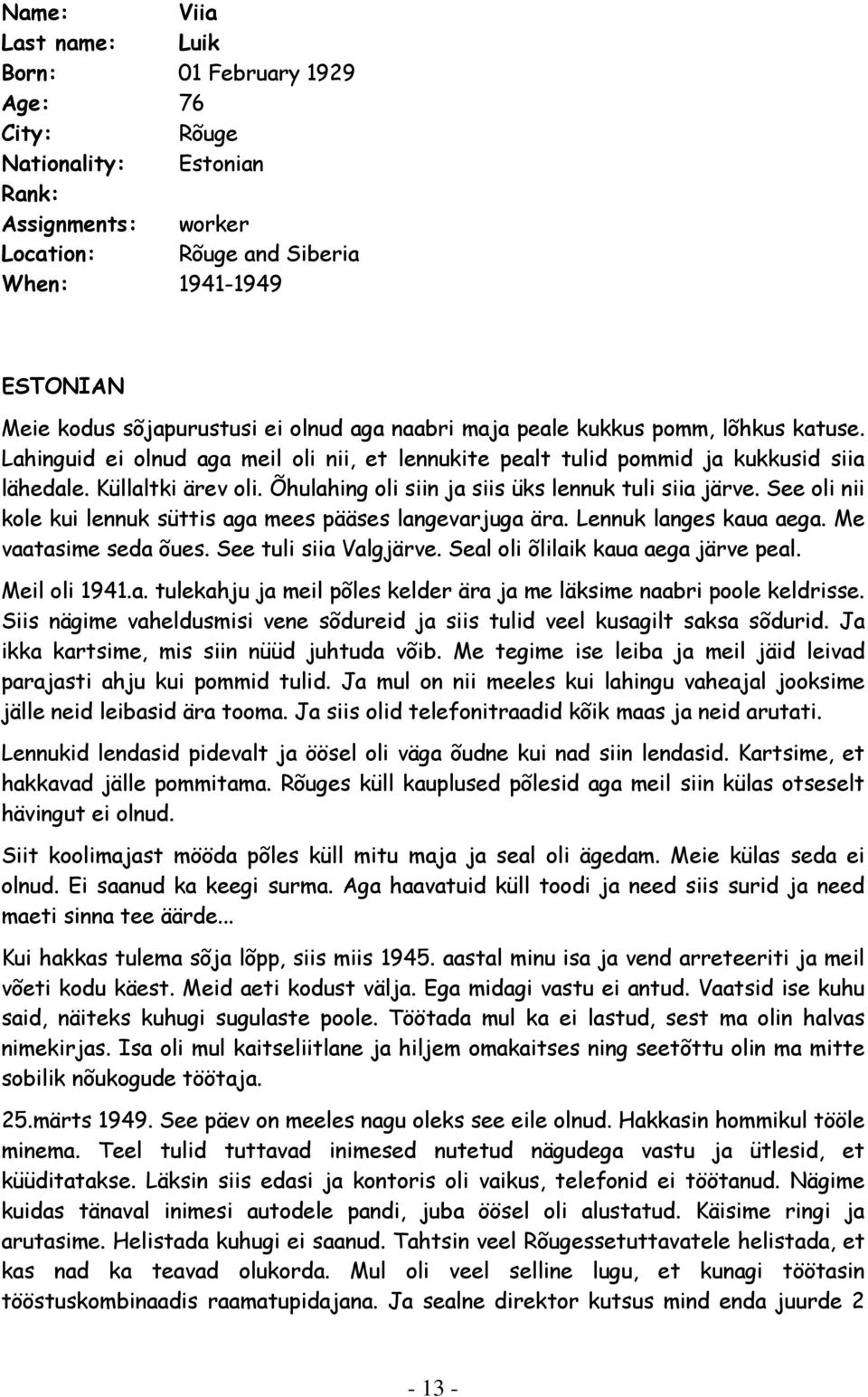 Õhulahing oli siin ja siis üks lennuk tuli siia järve. See oli nii kole kui lennuk süttis aga mees pääses langevarjuga ära. Lennuk langes kaua aega. Me vaatasime seda õues. See tuli siia Valgjärve.