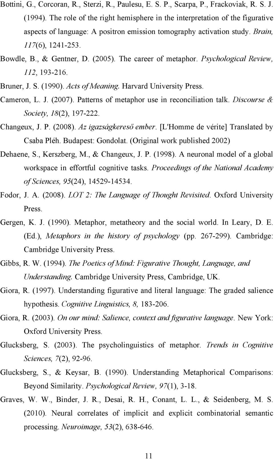(2005). The career of metaphor. Psychological Review, 112, 193-216. Bruner, J. S. (1990). Acts of Meaning. Harvard University Press. Cameron, L. J. (2007).
