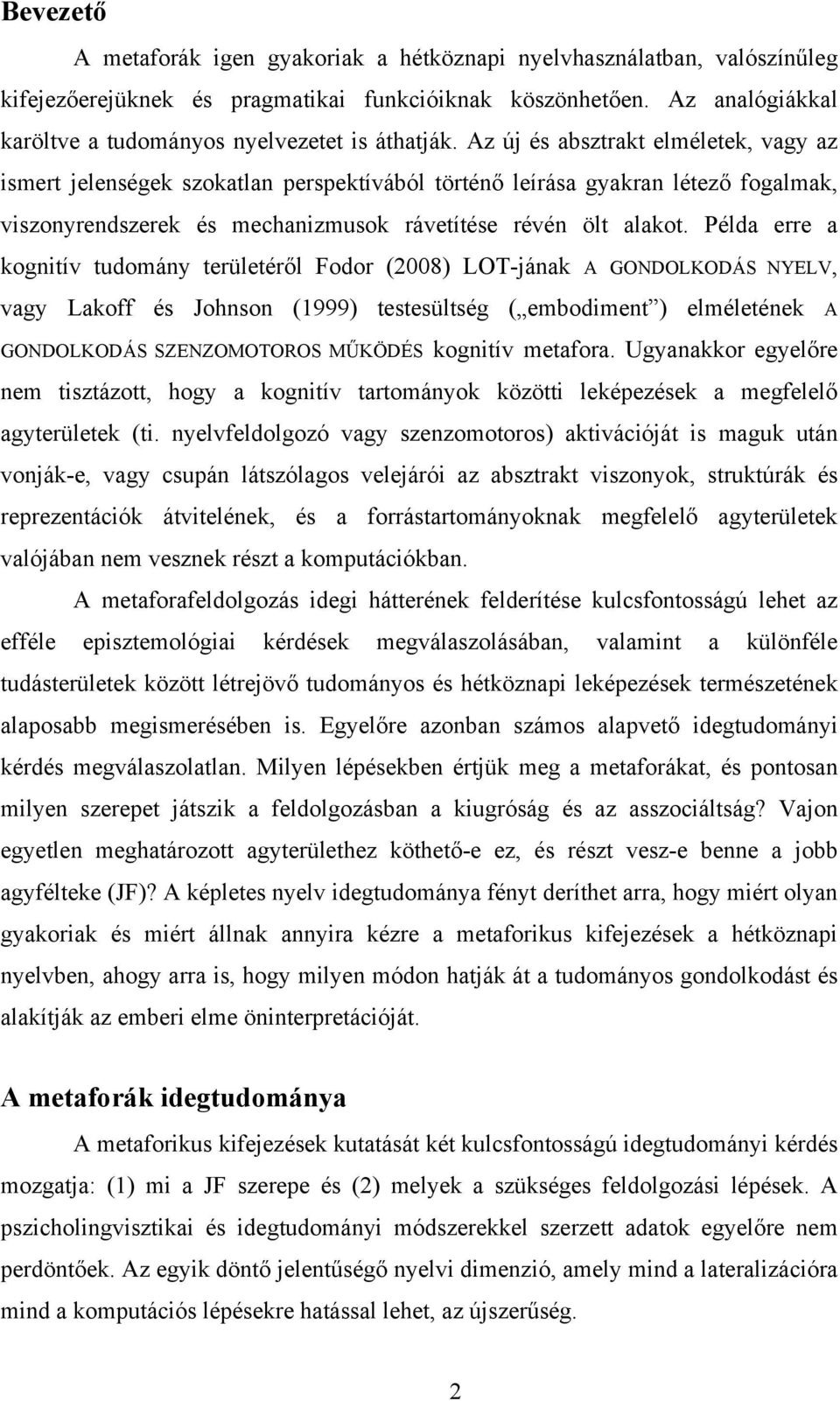 Az új és absztrakt elméletek, vagy az ismert jelenségek szokatlan perspektívából történő leírása gyakran létező fogalmak, viszonyrendszerek és mechanizmusok rávetítése révén ölt alakot.