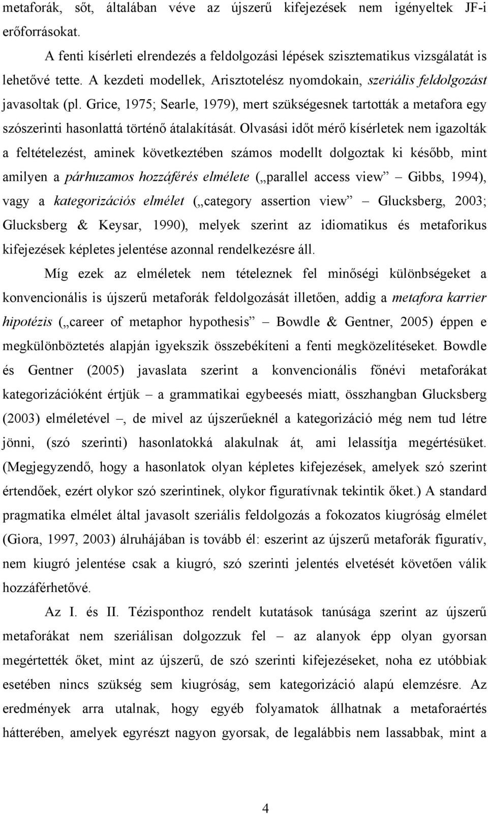 Olvasási időt mérő kísérletek nem igazolták a feltételezést, aminek következtében számos modellt dolgoztak ki később, mint amilyen a párhuzamos hozzáférés elmélete ( parallel access view Gibbs,
