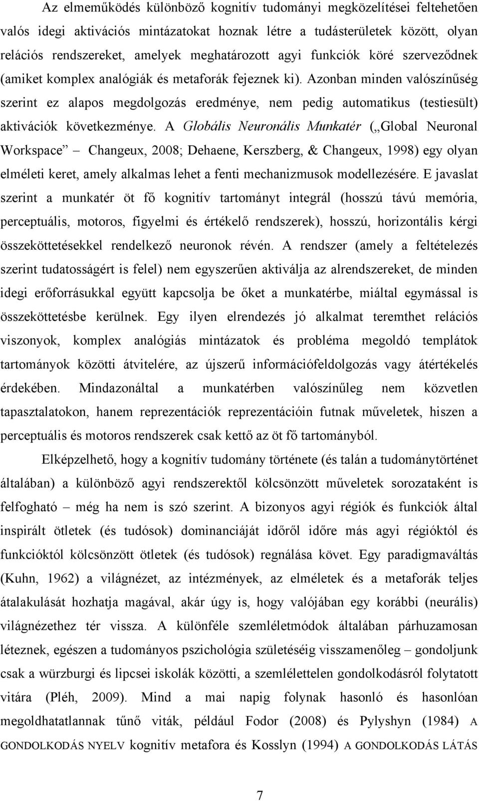 Azonban minden valószínűség szerint ez alapos megdolgozás eredménye, nem pedig automatikus (testiesült) aktivációk következménye.