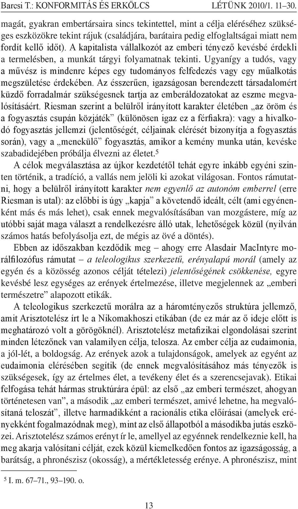 A kapitalista vállalkozót az emberi tényező kevésbé érdekli a termelésben, a munkát tárgyi folyamatnak tekinti.
