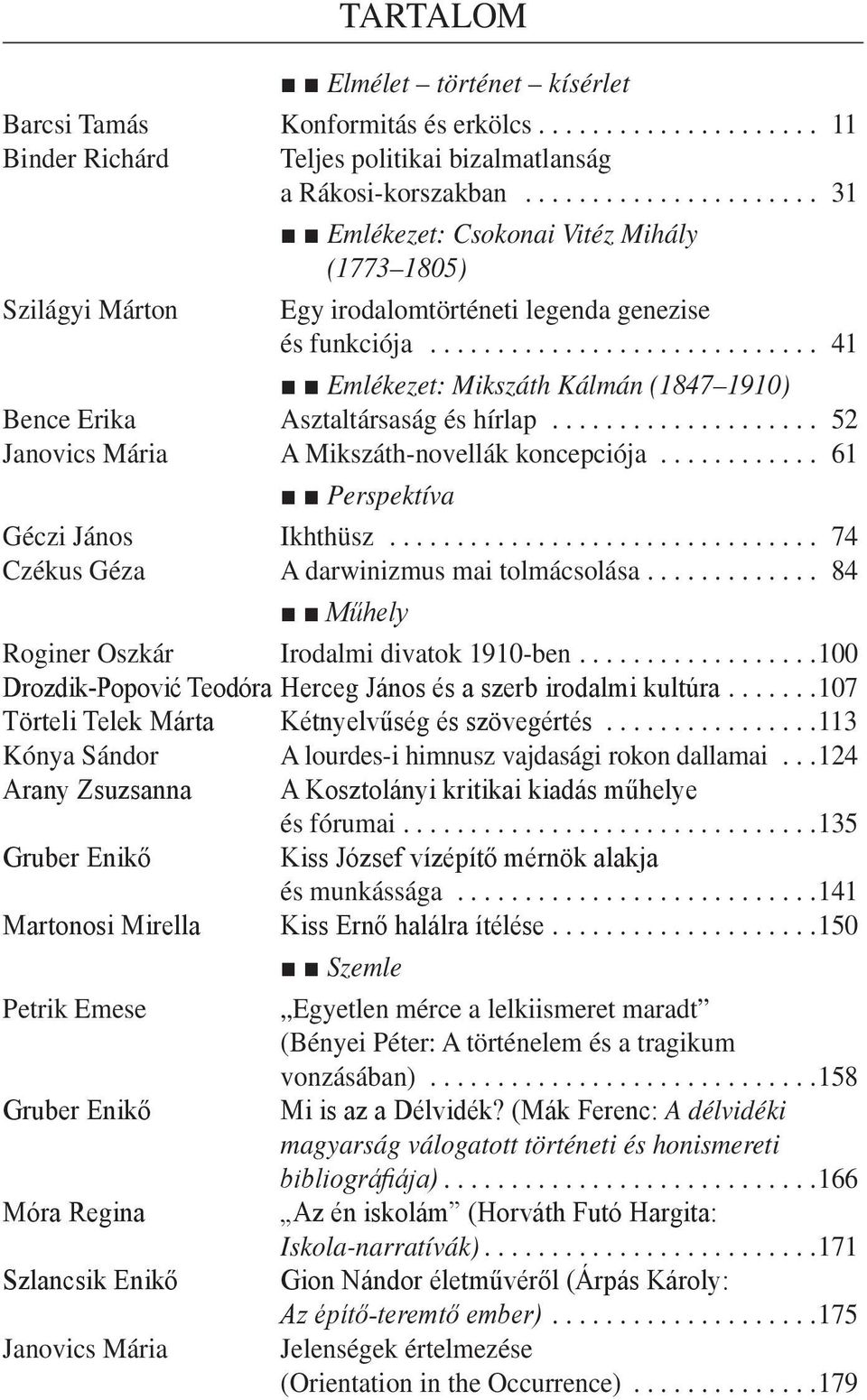 .. 52 Janovics Mária A Mikszáth-novellák koncepciója... 61 Perspektíva Géczi János Ikhthüsz... 74 Czékus Géza A darwinizmus mai tolmácsolása... 84 Műhely Roginer Oszkár Irodalmi divatok 1910-ben.