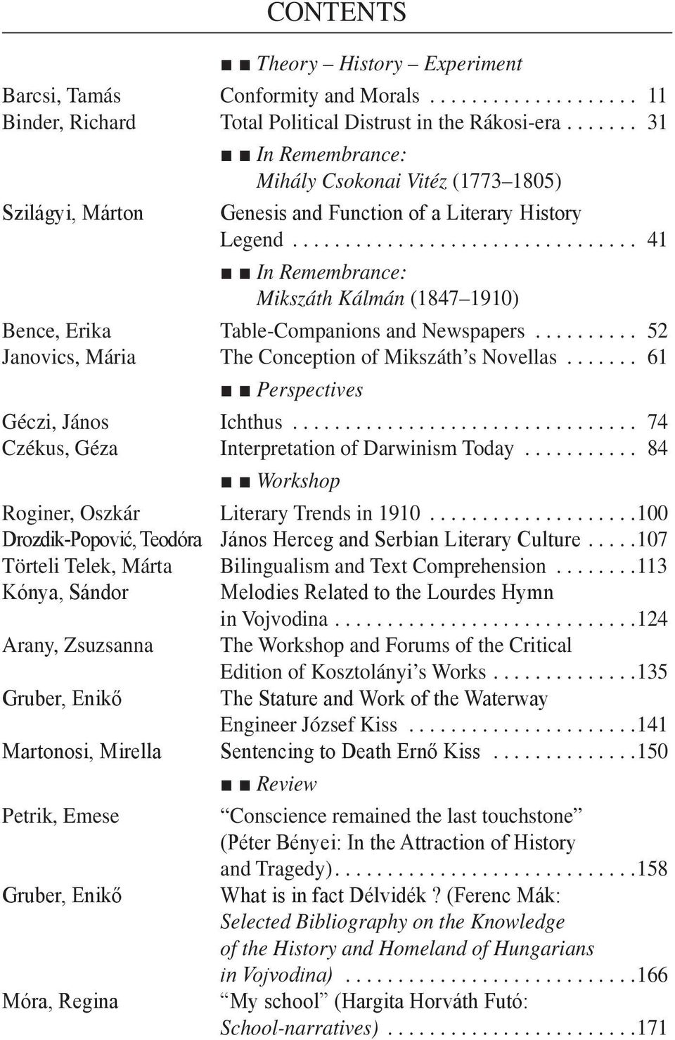 .. 41 In Remembrance: Mikszáth Kálmán (1847 1910) Bence, Erika Table-Companions and Newspapers... 52 Janovics, Mária The Conception of Mikszáth s Novellas... 61 Perspectives Géczi, János Ichthus.