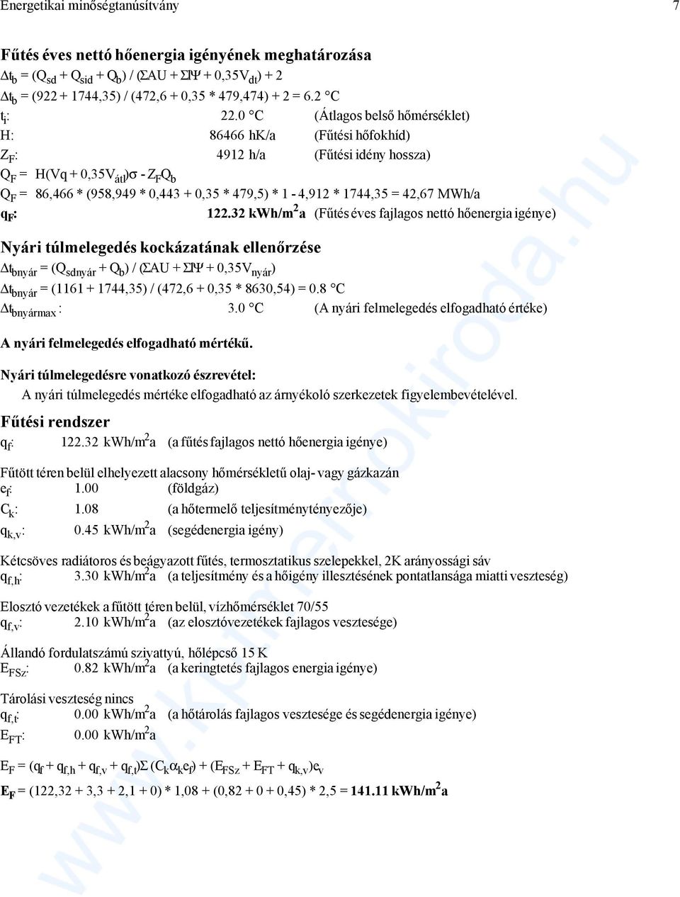 0 C (Átlagos belső hőmérséklet) H: 86466 hk/a (Fűtési hőfokhíd) Z F : 4912 h/a (Fűtési idény hossza) Q F = H(Vq + 0,35V átl )σ - Z F Q b Q F = 86,466 * (958,949 * 0,443 + 0,35 * 479,5) * 1-4,912 *