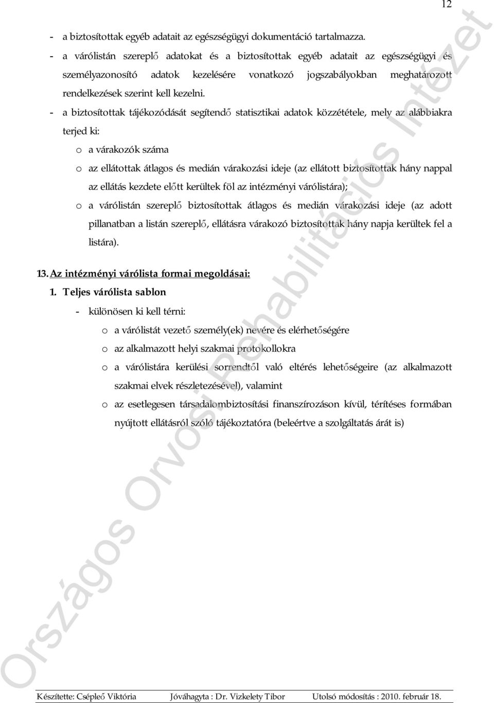 - a biztosítottak tájékozódását segítendő statisztikai adatok közzététele, mely az alábbiakra terjed ki: o a várakozók száma o az ellátottak átlagos és medián várakozási ideje (az ellátott