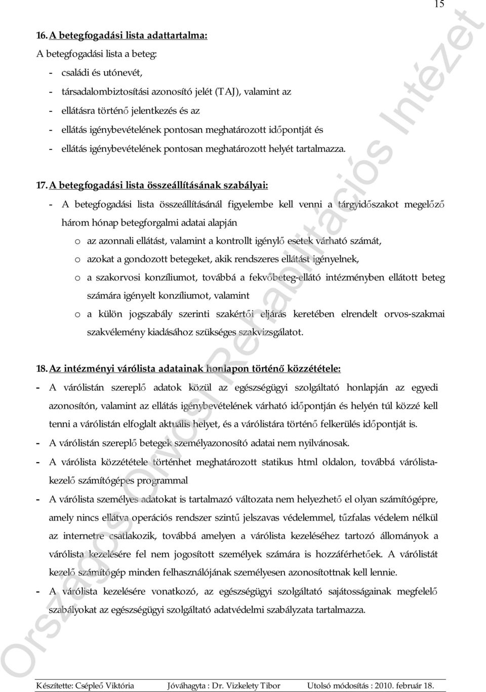 A betegfogadási lista összeállításának szabályai: - A betegfogadási lista összeállításánál figyelembe kell venni a tárgyidőszakot megelőző három hónap betegforgalmi adatai alapján o az azonnali