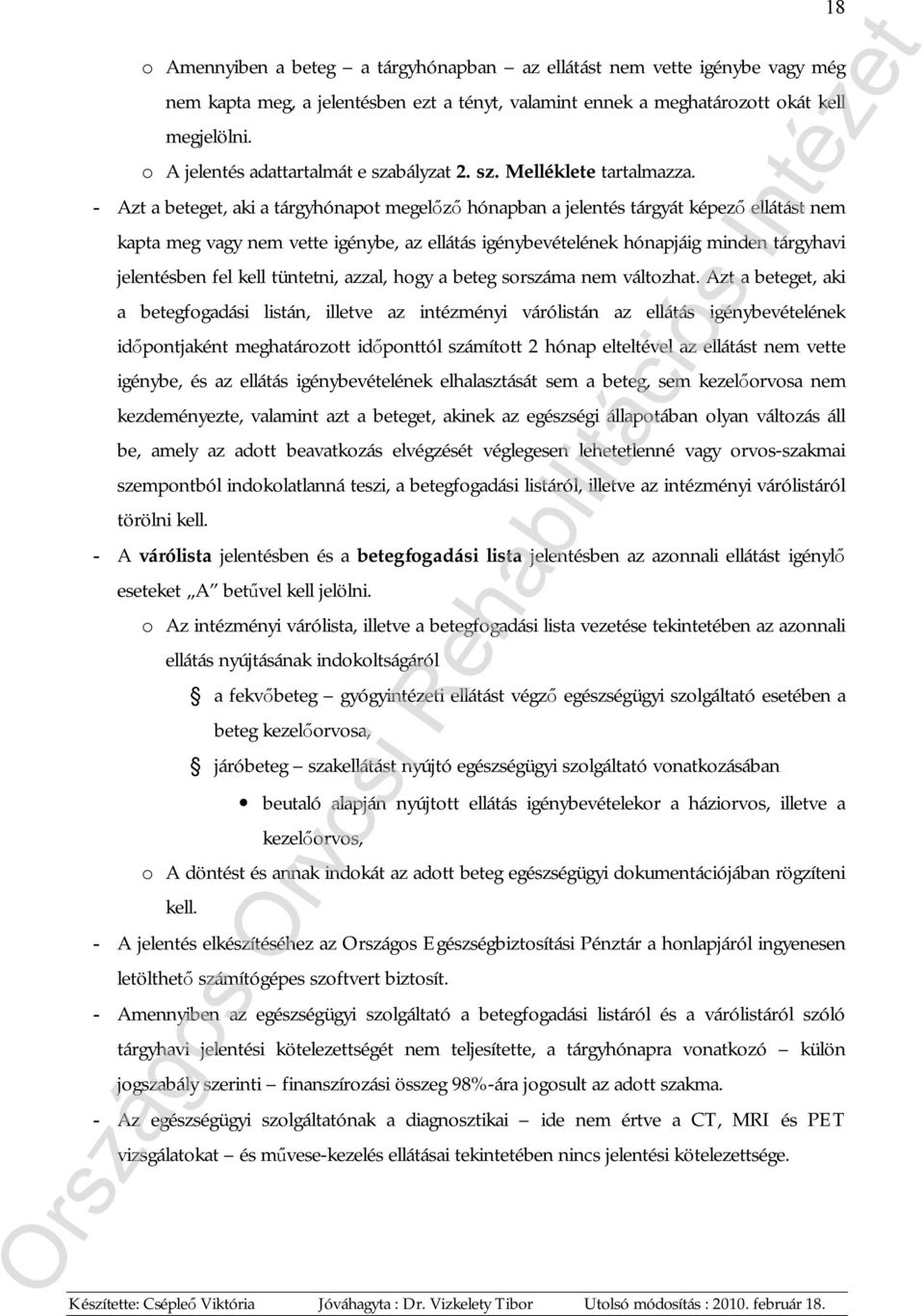 - Azt a beteget, aki a tárgyhónapot megelőző hónapban a jelentés tárgyát képező ellátást nem kapta meg vagy nem vette igénybe, az ellátás igénybevételének hónapjáig minden tárgyhavi jelentésben fel