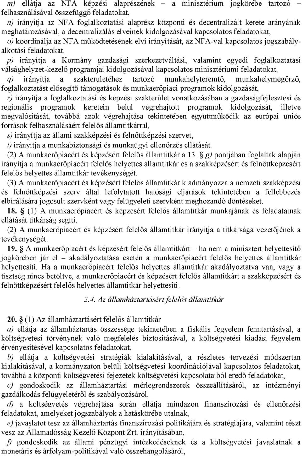 feladatokat, p) irányítja a Kormány gazdasági szerkezetváltási, valamint egyedi foglalkoztatási válsághelyzet-kezelő programjai kidolgozásával kapcsolatos minisztériumi feladatokat, q) irányítja a
