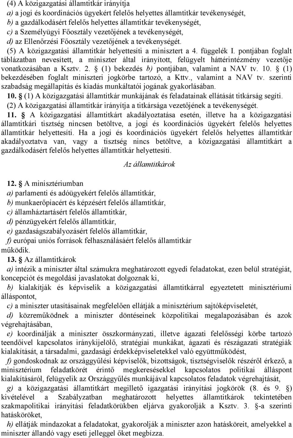 pontjában foglalt táblázatban nevesített, a miniszter által irányított, felügyelt háttérintézmény vezetője vonatkozásában a Ksztv. 2. (1) bekezdés b) pontjában, valamint a NAV tv. 10.