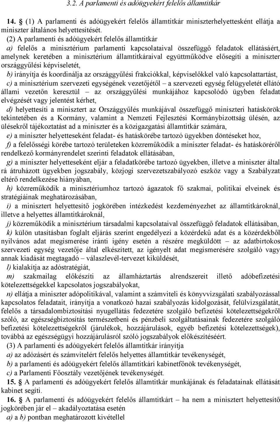 együttműködve elősegíti a miniszter országgyűlési képviseletét, b) irányítja és koordinálja az országgyűlési frakciókkal, képviselőkkel való kapcsolattartást, c) a minisztérium szervezeti egységének