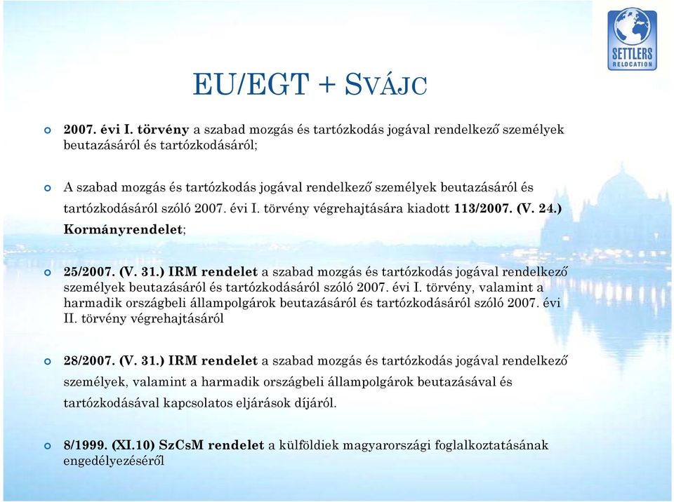 2007. évi I. törvény végrehajtására kiadott 113/2007. (V. 24.) Kormányrendelet; 25/2007. (V. 31.