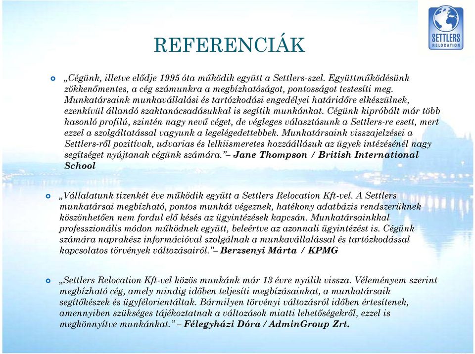 Cégünk kipróbált már több hasonló profilú, szintén nagy nevű céget, de végleges választásunk a Settlers-re esett, mert ezzel a szolgáltatással vagyunk a legelégedettebbek.