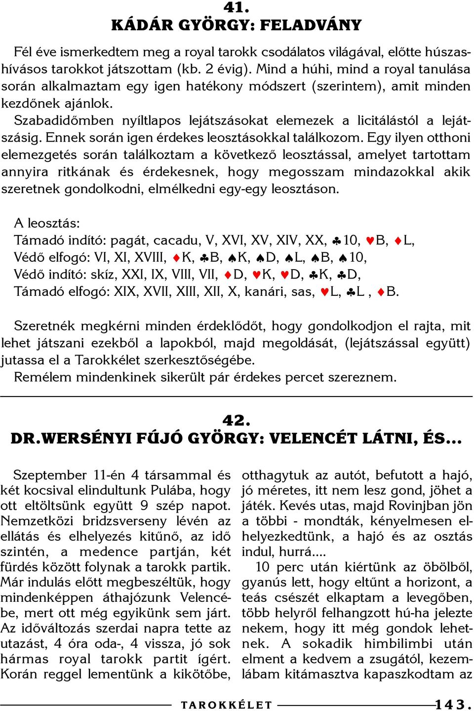 Ennek során igen érdekes leosztásokkal találkozom.