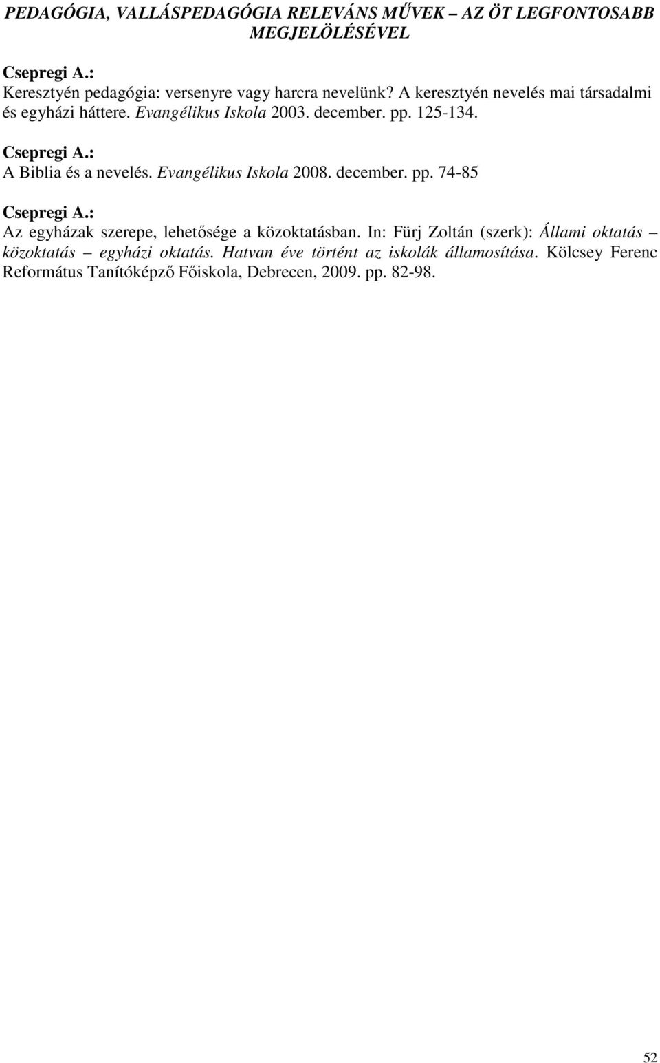 Evangélikus Iskola 2008. december. pp. 74-85 Az egyházak szerepe, lehetısége a közoktatásban.