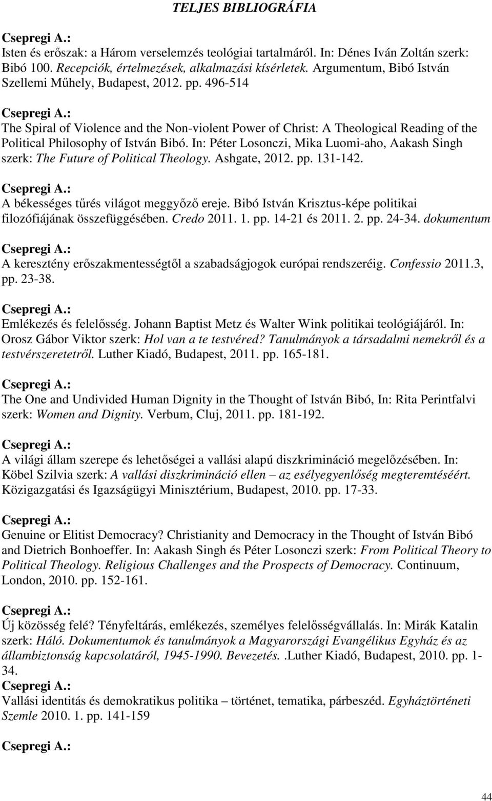 In: Péter Losonczi, Mika Luomi-aho, Aakash Singh szerk: The Future of Political Theology. Ashgate, 2012. pp. 131-142. A békességes tőrés világot meggyızı ereje.
