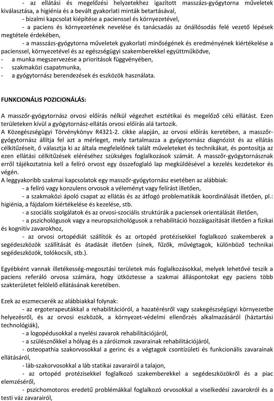 kiértékelése a pacienssel, környezetével és az egészségügyi szakemberekkel együttműködve, - a munka megszervezése a prioritások függvényében, - szakmaközi csapatmunka, - a gyógytornász berendezések